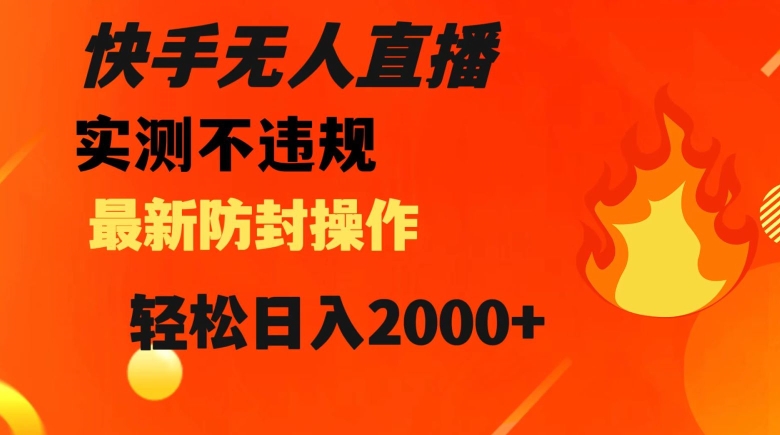 快手无人直播，不违规搭配最新的防封操作，轻松日入2000+【揭秘】-9527素材资源站