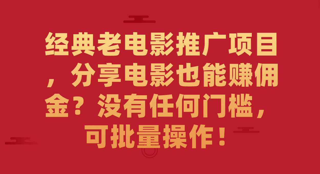 （7329期）经典老电影推广项目，分享电影也可以手机赚钱？没有门坎，可批量处理！-9527素材资源站