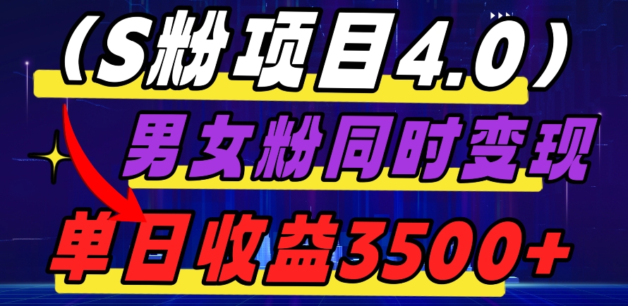 S粉项目4.0，男女粉通吃，男女粉同时变现，单日收益3500+-暖阳网-优质付费教程和创业项目大全-9527素材资源站