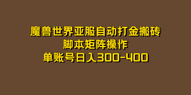 （7289期）魔兽亚服全自动刷金打金，脚本制作引流矩阵实际操作，单账户日入300-400-9527素材资源站