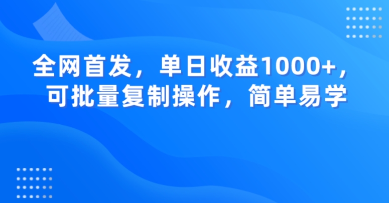 全网首发，单日收益1000+，可批量复制操作，简单易学【揭秘】-暖阳网-优质付费教程和创业项目大全-9527素材资源站