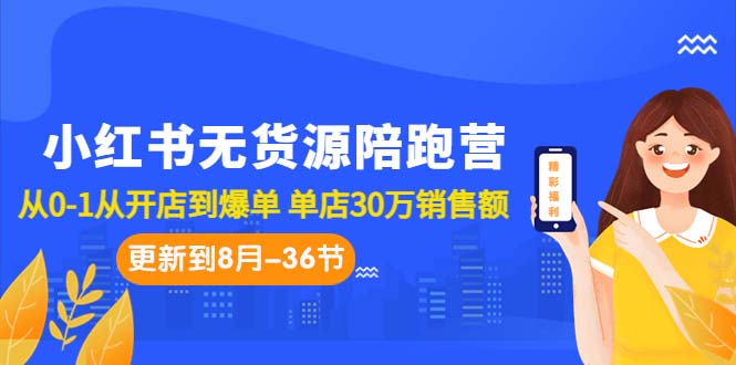 （7049期）小红书无货源陪跑营：从0-1从开店到爆单 单店30万销售额（更至8月-36节课）-9527素材资源站