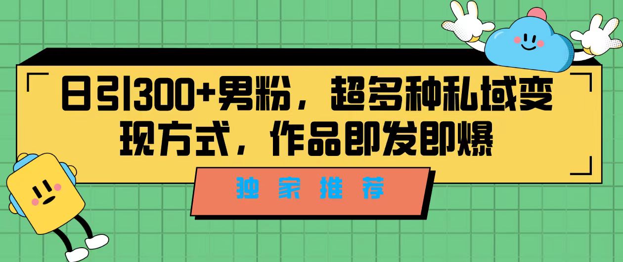 （7048期）独家推荐！日引300+男粉，超多种私域变现方式，作品即发即报-9527素材资源站