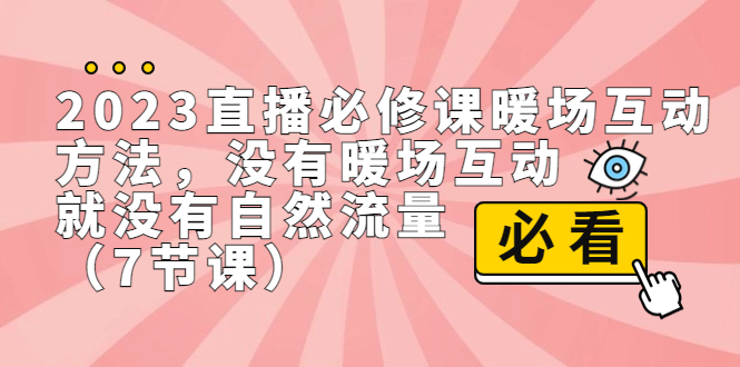（7003期）2023直播房间·必修课暖场互动方法，并没暖场互动，就没有自然搜索流量（7节课）-9527素材资源站
