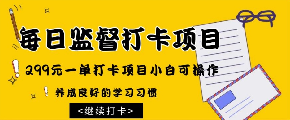 监督打卡项目，299元一单打卡项目小白可操作-暖阳网-优质付费教程和创业项目大全-9527素材资源站