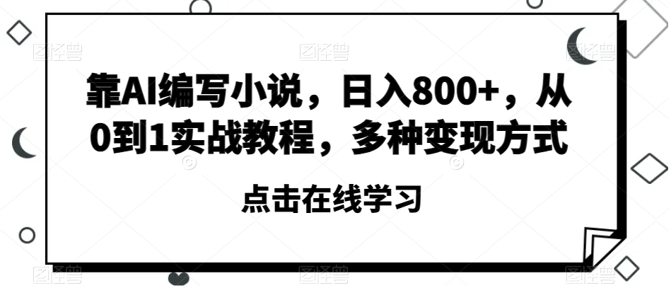 靠AI编写小说，日入800+，从0到1实战教程，多种变现方式【揭秘】-暖阳网-优质付费教程和创业项目大全-9527素材资源站