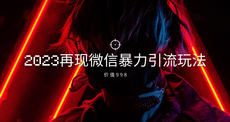 使用价值998元2023最新微信暴力行为引流方法游戏玩法，日引流方法50-100-9527素材资源站