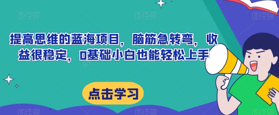 提高思维的蓝海项目，脑筋急转弯，收益很稳定，0基础小白也能轻松上手-9527素材资源站