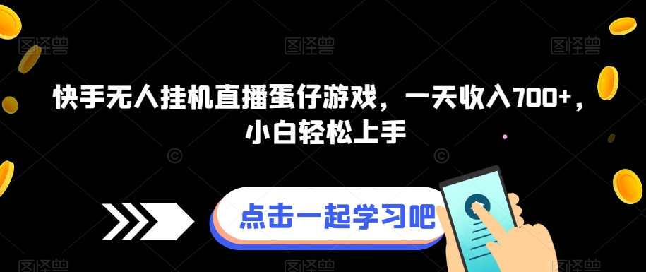 快手视频没有人放置挂机直播间蛋仔手机游戏，一天收益700 ，新手快速上手-9527素材资源站