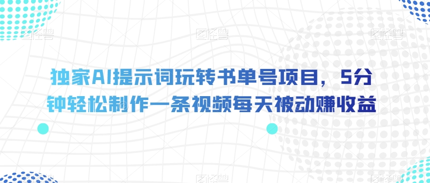 独家代理AI引导词轻松玩书单号新项目，5min轻轻松松制做一条视频每日处于被动赚盈利【揭密】-9527素材资源站