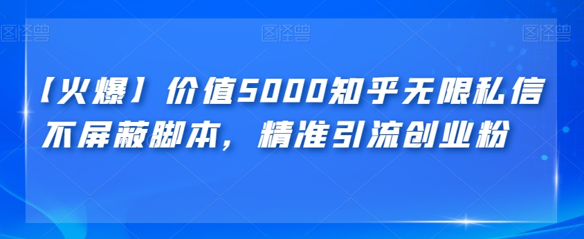 【受欢迎】使用价值5000知乎问答无尽私聊不屏蔽掉脚本制作，精准引流方法自主创业粉【揭密】-9527素材资源站