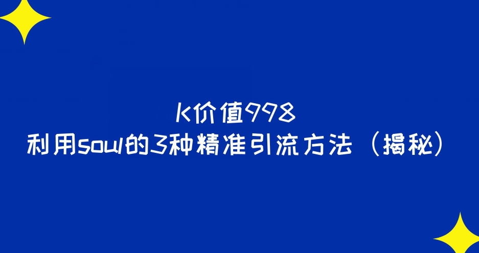 K使用价值998运用soul的3种精准引流方法方式（揭密）-9527素材资源站