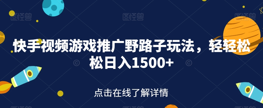快手视频游戏推广野路子玩法，轻轻松松日入1500+【揭秘】-9527素材资源站