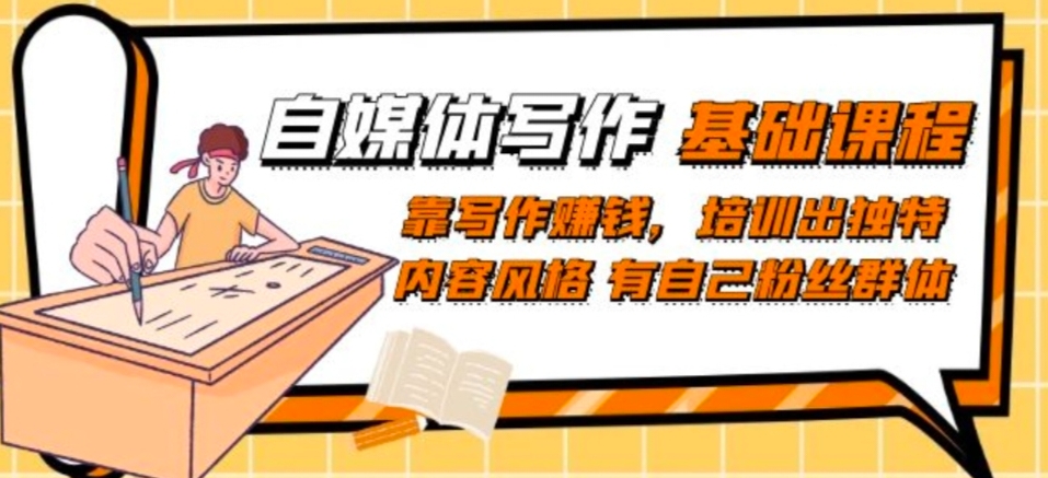 自媒体写作-基础课：靠写作赚钱，学习培训出与众不同具体内容设计风格拥有自己粉丝团-9527素材资源站