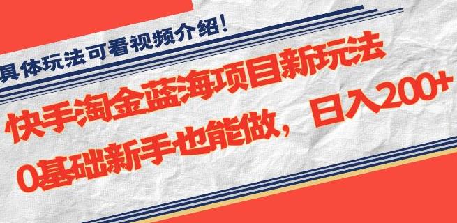 快手淘金蓝海项目新玩法，0基础新手也能做，日入200+-9527素材资源站