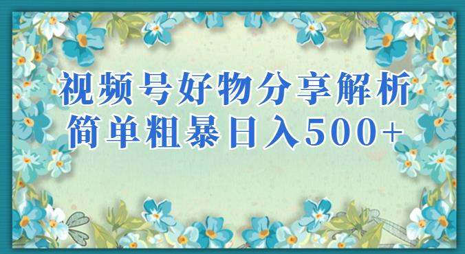 视频号好物分享剖析，简单粗暴可以大批宽敞新项目【揭秘】-9527素材资源站