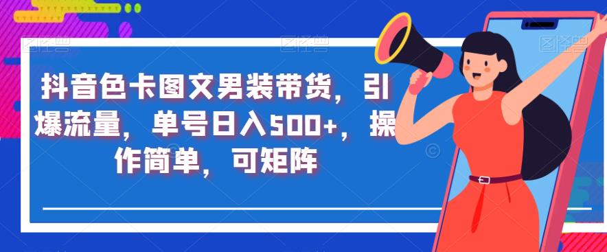 抖音短视频色卡图文男士服饰卖东西，引爆流量，订单号日入500 ，使用便捷，可引流方法引流矩阵【揭秘】-9527素材资源站