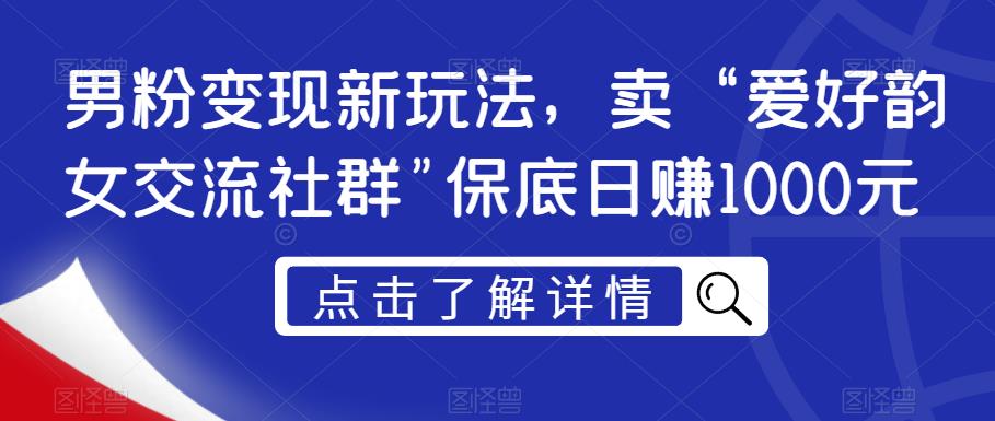 粉丝转现新模式，卖“喜好韵女沟通交流社群营销”最低日赚1000元【揭密】-9527素材资源站