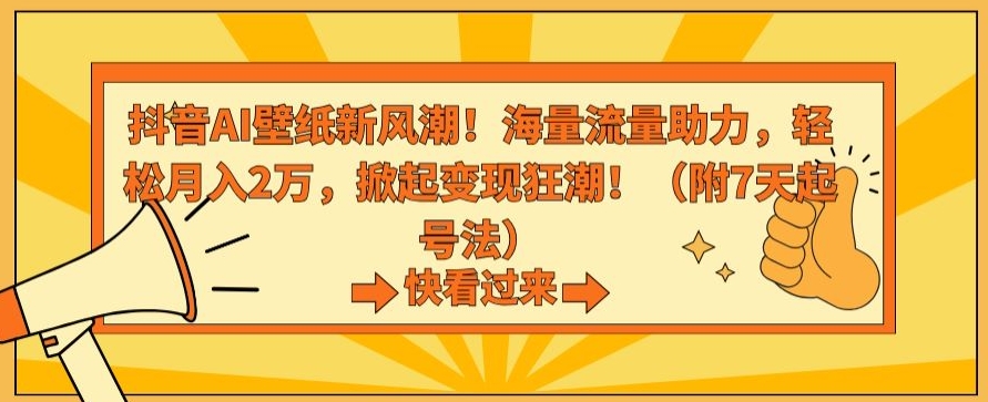 抖音AI壁纸新风潮！海量流量助力，轻松月入2万，掀起变现狂潮【揭秘】-9527素材资源站
