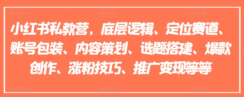小红书的私人教练营，底层思维、定位赛道、账户外包装、内容规划、论文选题构建、爆品写作、涨粉技巧、营销推广转现等-9527素材资源站