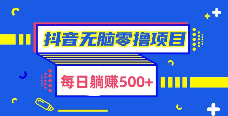 抖音无脑零撸项目，全自动挂机薅羊毛，单号一天5-500+-9527素材资源站