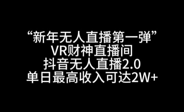 “新年无人直播第一弹“VR财神直播间，抖音无人直播2.0，单日最高收入可达2W+【揭秘】-9527素材资源站