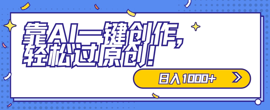 适合小白的新项目，靠AI一键创作，轻松过原创，日入1000+，保姆式教学，速度上车-9527素材资源站