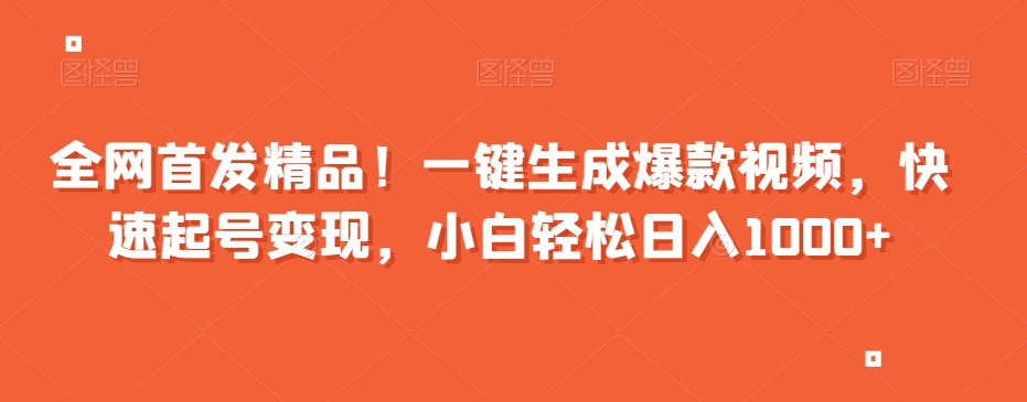全网首发精品！一键生成爆款视频，快速起号变现，小白轻松日入1000+【揭秘】-9527素材资源站