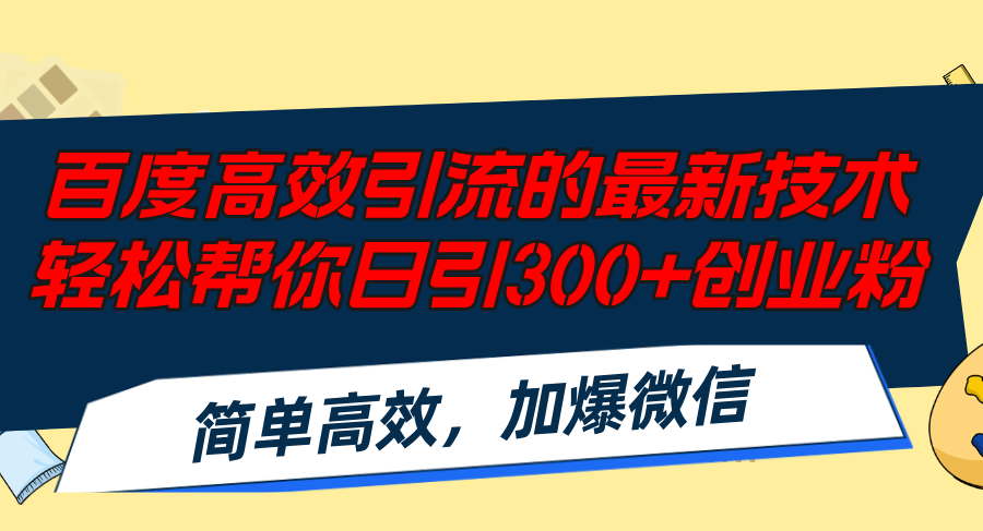 （12064期）百度高效引流的最新技术,轻松帮你日引300+创业粉,简单高效，加爆微信-9527素材资源站