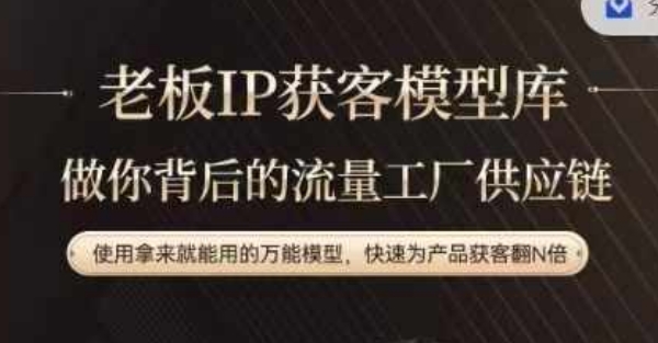 老板IP流量供应链，动作越少，账号越好，使用拿来就能用的万能模型，快速为产品获客翻N倍-9527素材资源站