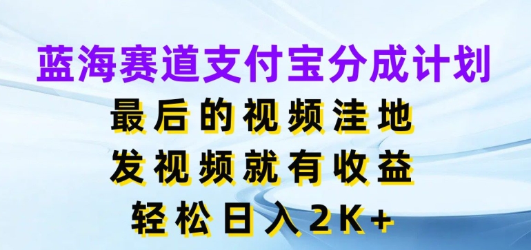 蓝海赛道支付宝分成计划，最后的视频洼地，发视频就有收益，日入2K+-9527素材资源站
