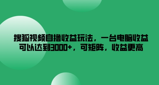 搜狐视频下载自撸盈利游戏玩法，一台电脑盈利能够达到3k ，可引流矩阵，收益更高【揭密】-9527素材资源站