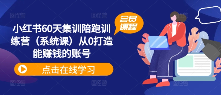 小红书的60天培训陪跑夏令营（系统软件课）从0打造出能挣钱的账户-9527素材资源站