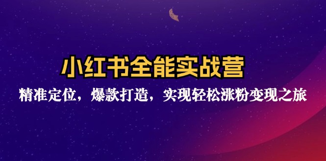 （12235期）小红书全能实战营：精准定位，爆款打造，实现轻松涨粉变现之旅-9527素材资源站