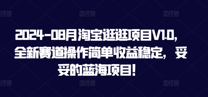 2024-08月淘宝逛逛项目V1.0，全新赛道操作简单收益稳定，妥妥的蓝海项目！-9527素材资源站