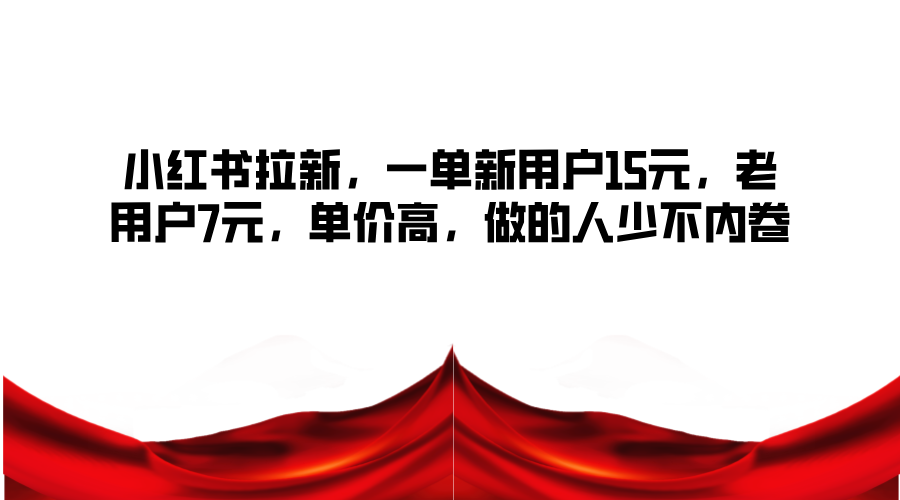小红书的引流，一单新客户15元，老客户7元，单价高，做的人不多不竞争-9527素材资源站