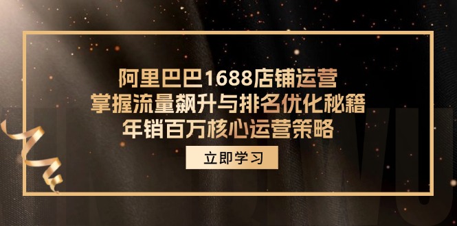 阿里1688店铺管理，把握总流量飙涨与关键词优化秘笈 年销上百万关键运营战略-9527素材资源站