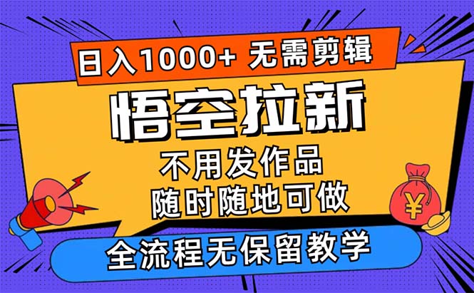 （12182期）悟空拉新日入1000+无需剪辑当天上手，一部手机随时随地可做，全流程无…-9527素材资源站