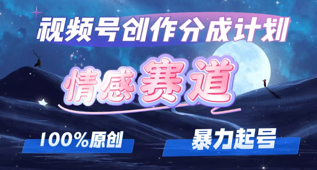 （12342期）详解视频号创作者分成项目之情感赛道，暴力起号，可同步多平台 (附素材)-9527素材资源站