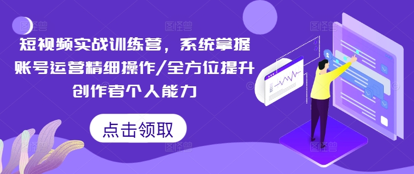 小视频实战演练夏令营，快速掌握抖音号运营细致实际操作/全面提升原创者工作能力-9527素材资源站