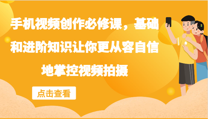 手机小视频写作必修课程，理论基础升阶专业知识使你从容淡定地操控视频拍摄制作-9527素材资源站