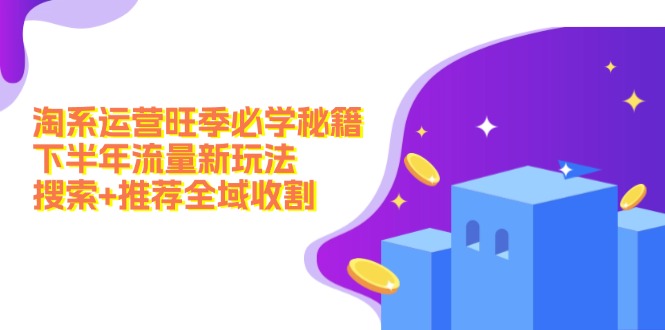淘宝经营高峰期必会秘笈：后半年总流量新模式：检索 强烈推荐示范区收种-9527素材资源站