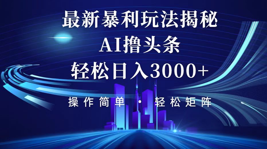 （12435期）今日头条最新暴利玩法揭秘，轻松日入3000+-9527素材资源站
