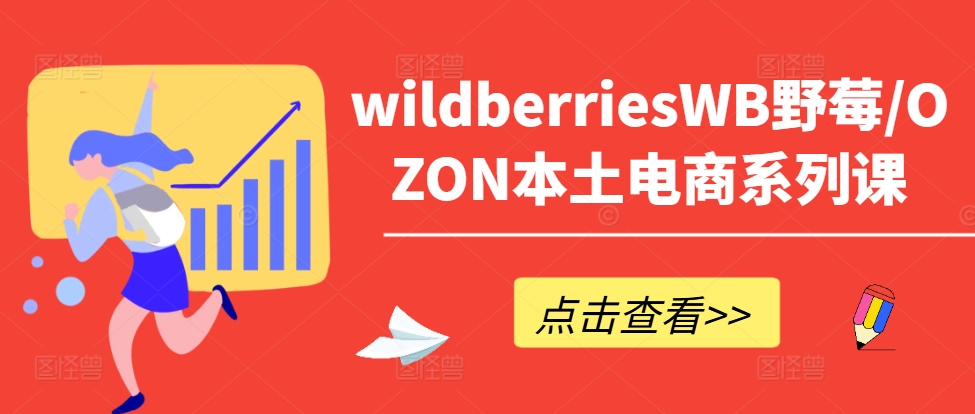 wildberriesWB野莓/OZON本土电商系列课，掌握WB产品优化，出单技巧和订单处理等-9527素材资源站