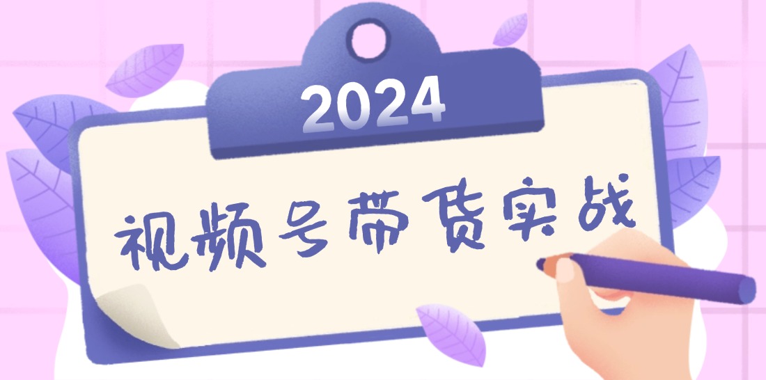 （12612期）2024视频号最新带货实战课：无人直播/书单号卖货/个人IP口播 (附资料素材)-9527素材资源站
