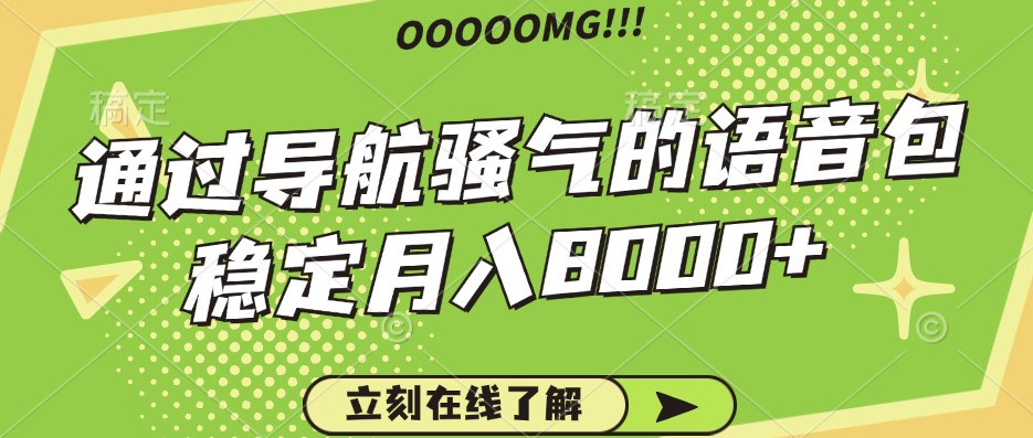 骚气的导航语音包，自用的同时还可以作为项目操作，月入8000+-9527素材资源站