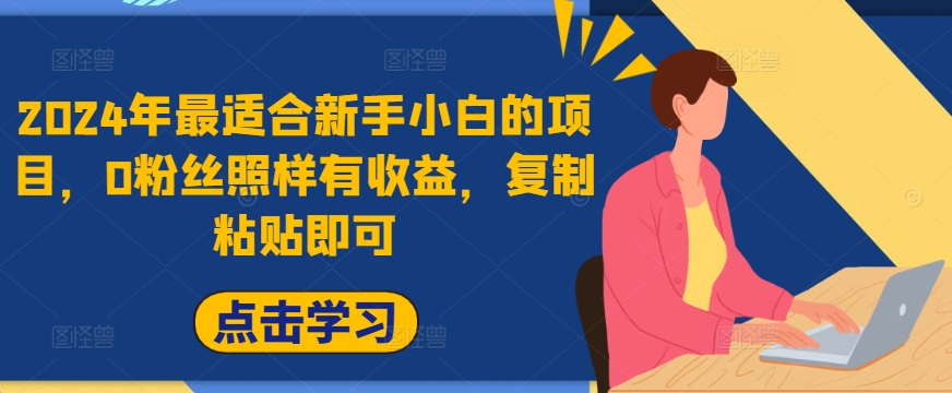 2024年最适合新手小白的项目，0粉丝照样有收益，复制粘贴即可-9527素材资源站