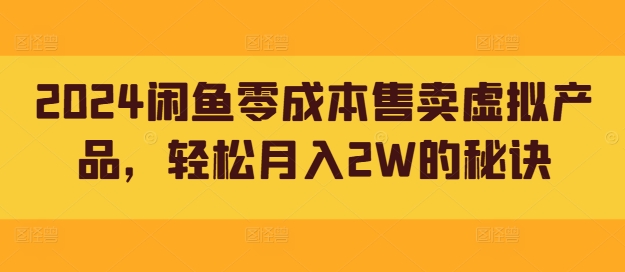 2024闲鱼零成本售卖虚拟产品，轻松月入2W的秘诀-9527素材资源站