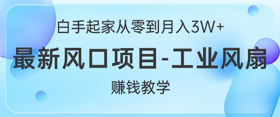 白手起家从零到月入过W+，最新风口项目-工业风扇赚钱教学-9527素材资源站
