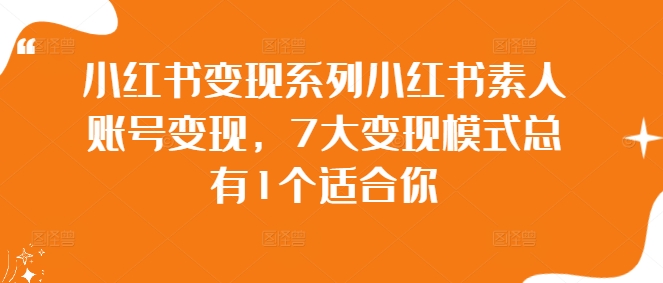 小红书变现系列小红书素人账号变现，7大变现模式总有1个适合你-9527素材资源站